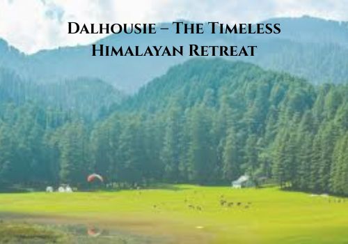 Dalhousie – The Timeless Himalayan Retreat
